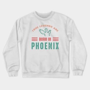 True legends are born in Phoenix Arizona Crewneck Sweatshirt